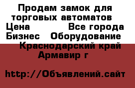 Продам замок для торговых автоматов › Цена ­ 1 000 - Все города Бизнес » Оборудование   . Краснодарский край,Армавир г.